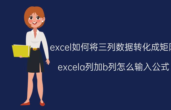 excel如何将三列数据转化成矩阵 excela列加b列怎么输入公式？